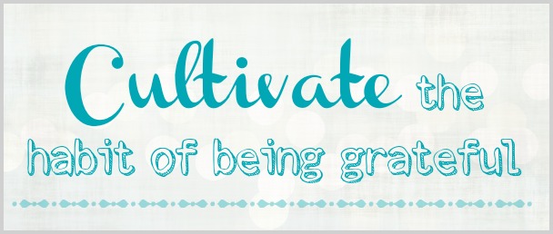 cultivate the habit of being grateful